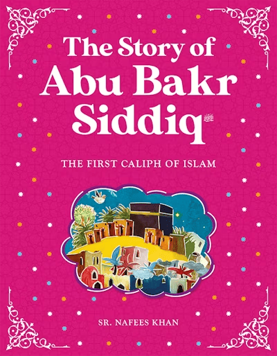 The Story of Abu Bakr Siddiq By Sr. Nafees Khan