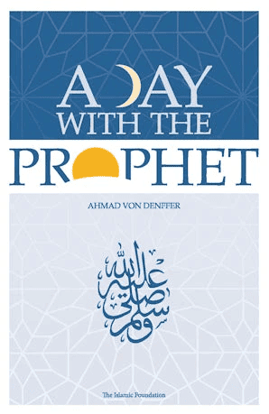 A Day with the Prophet by Ahmad Von Denffer
